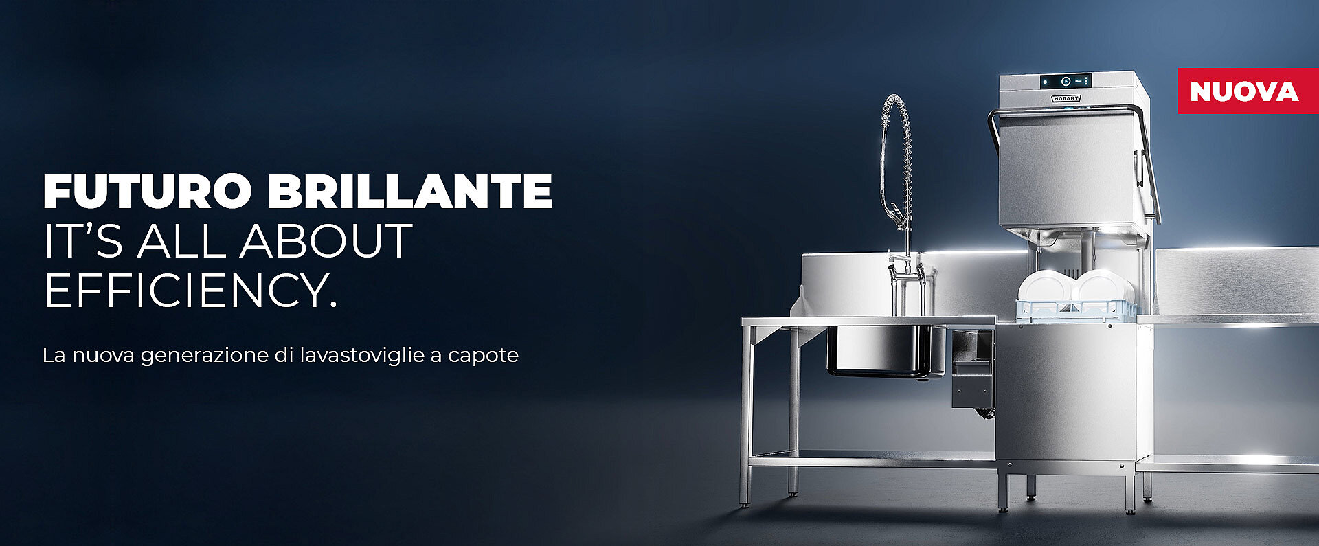 Immagine promozionale che mostra una lavastoviglie a capotta HOBART con tavoli in acciaio inox, unità di prelavaggio integrata e cestelli per stoviglie in uno studio illuminato di blu scuro. A sinistra compaiono i testi FUTURO BRILLANTE, IT’S ALL ABOUT EFFICIENCY e La nuova generazione di lavastoviglie a capote; in alto a destra appare un riquadro rosso con la parola NUOVO.